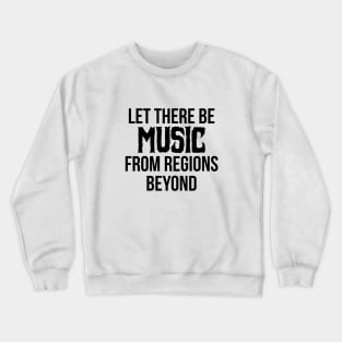 Let there be Music from regions beyond! Crewneck Sweatshirt